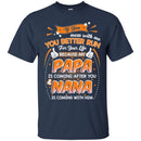 If You Mess With Me You Better Run For Your Life Because My Papa Is Coming After Nana Shirts CustomCat