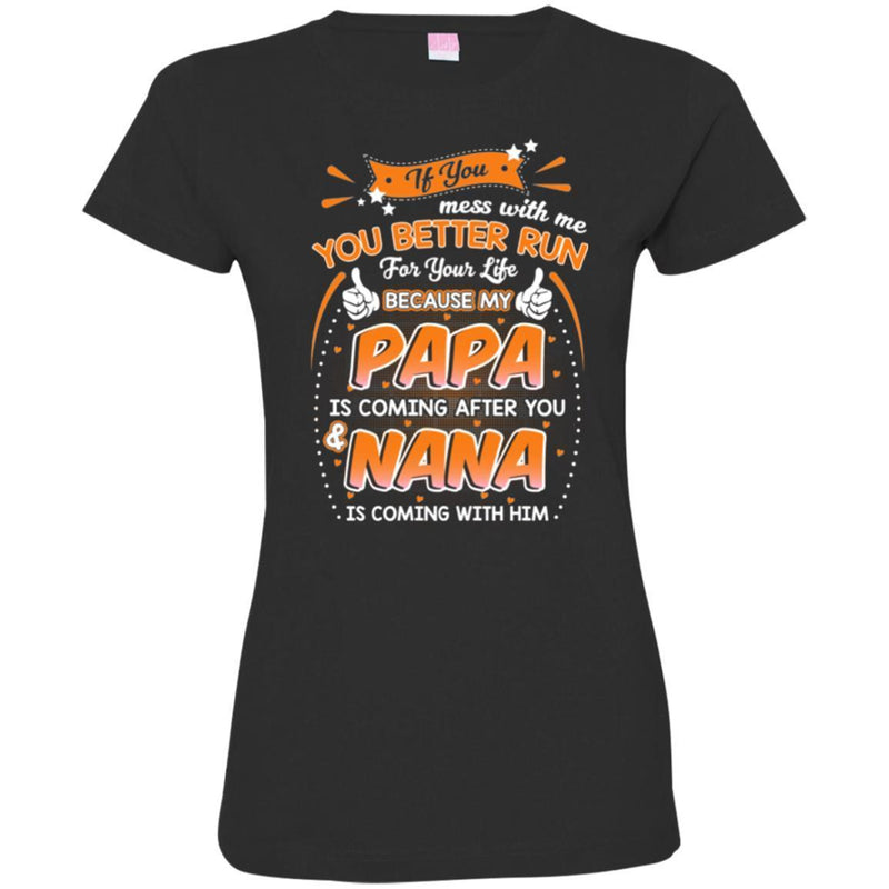 If You Mess With Me You Better Run For Your Life Because My Papa Is Coming After Nana Shirts CustomCat