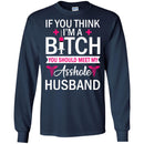 If You Think I'm A Bitch You Should Meet My Asshole Husband Funny Gift Tees Nurse Shirts CustomCat