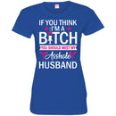 If You Think I'm A Bitch You Should Meet My Asshole Husband Funny Gift Tees Nurse Shirts CustomCat