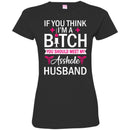 If You Think I'm A Bitch You Should Meet My Asshole Husband Funny Gift Tees Nurse Shirts CustomCat