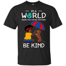 In A World Where You Can Be Anything Be Kind Black Girls Dachshund Funny Gift Lover Dog Tee Shirt CustomCat
