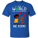 In A World Where You Can Be Anything Be Kind Black Girls Dachshund Funny Gift Lover Dog Tee Shirt CustomCat