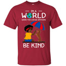 In A World Where You Can Be Anything Be Kind Black Girls Dachshund Funny Gift Lover Dog Tee Shirt CustomCat