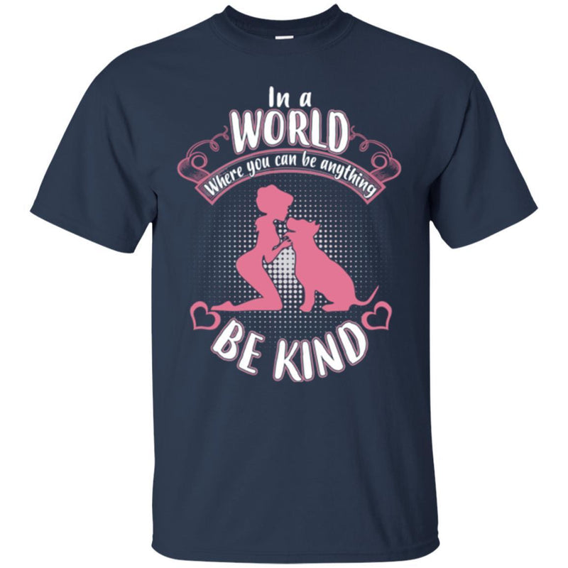 In A World Where You Can Be Anything Be Kind Dog Lovers Funny Gift Lover Dog Tee Shirt CustomCat