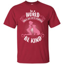 In A World Where You Can Be Anything Be Kind Dog Lovers Funny Gift Lover Dog Tee Shirt CustomCat