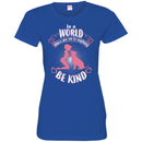In A World Where You Can Be Anything Be Kind Dog Lovers Funny Gift Lover Dog Tee Shirt CustomCat