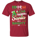 Irish Girls Are The Reason Santa Has A Naughty Funny Gifts Patrick's Day T-Shirt CustomCat