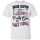Irish Sister With Tattoos Pretty Eyes And Thick Things Funny Gifts Patrick's Day Irish T-Shirt
