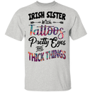 Irish Sister With Tattoos Pretty Eyes And Thick Things Funny Gifts Patrick's Day Irish T-Shirt