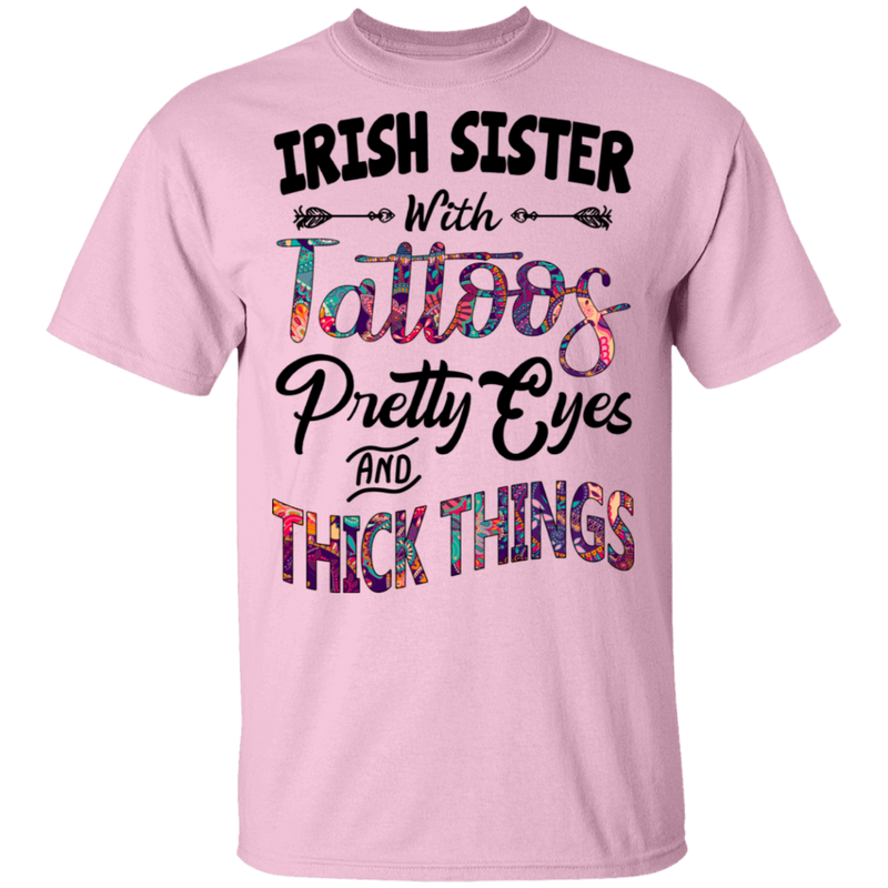 Irish Sister With Tattoos Pretty Eyes And Thick Things Funny Gifts Patrick's Day Irish T-Shirt