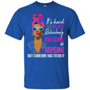 It's Hard Being Ridiculously Awesome At Nursing But Someone Has To Do It Nurse Black Woman Shirts CustomCat