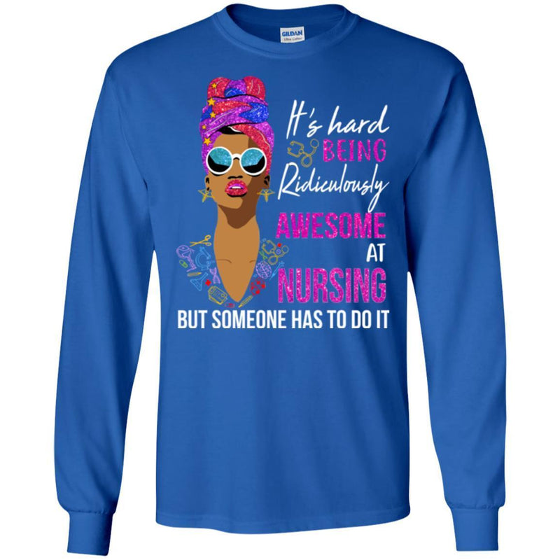 It's Hard Being Ridiculously Awesome At Nursing But Someone Has To Do It Nurse Black Woman Shirts CustomCat