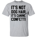It's Not Dog Hair It's Canine Confetti Funny Gift Lover Dog Tee Shirt CustomCat