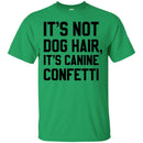 It's Not Dog Hair It's Canine Confetti Funny Gift Lover Dog Tee Shirt CustomCat