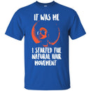 It Was Me I Started The Natural Hair Movement Funny T-shirts CustomCat