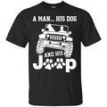 Jeep T-Shirt A Man His Dog And His Jeep Funny Gift Tee Shirt CustomCat