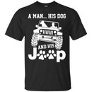 Jeep T-Shirt A Man His Dog And His Jeep Funny Gift Tee Shirt CustomCat