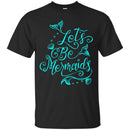 Let's Be Mermaids Tshirt & Hoodie CustomCat