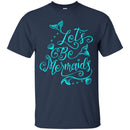 Let's Be Mermaids Tshirt & Hoodie CustomCat