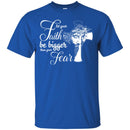 Let Your Faith Be Bigger Than Your Fear God Cross T Shirts CustomCat