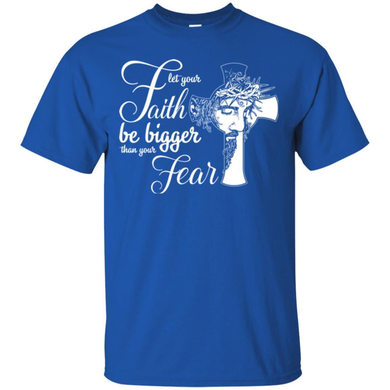 Let Your Faith Be Bigger Than Your Fear God Cross T Shirts CustomCat