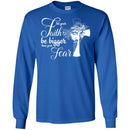 Let Your Faith Be Bigger Than Your Fear God Cross T Shirts CustomCat