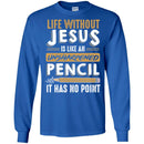 Life Without Jesus Is Like An Unsharpened Pencil It Has no Point Funny Gift Teacher Shirts CustomCat