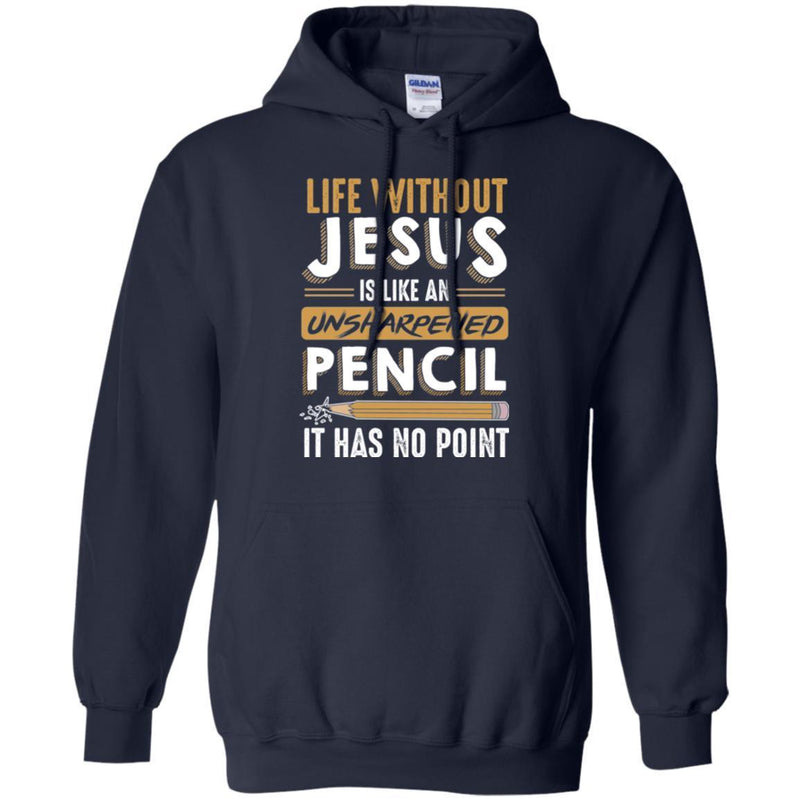 Life Without Jesus Is Like An Unsharpened Pencil It Has no Point Funny Gift Teacher Shirts CustomCat