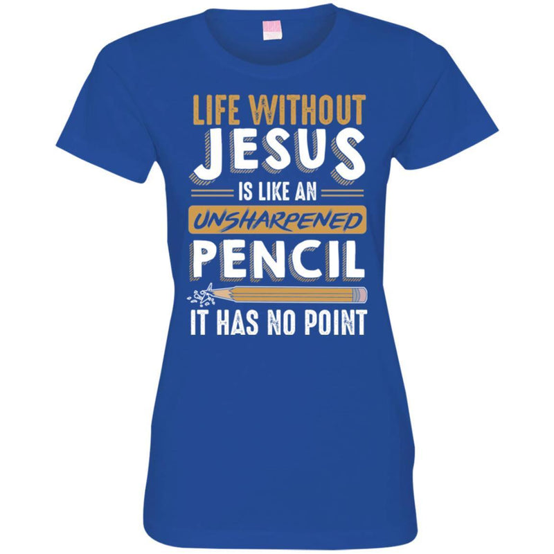 Life Without Jesus Is Like An Unsharpened Pencil It Has no Point Funny Gift Teacher Shirts CustomCat