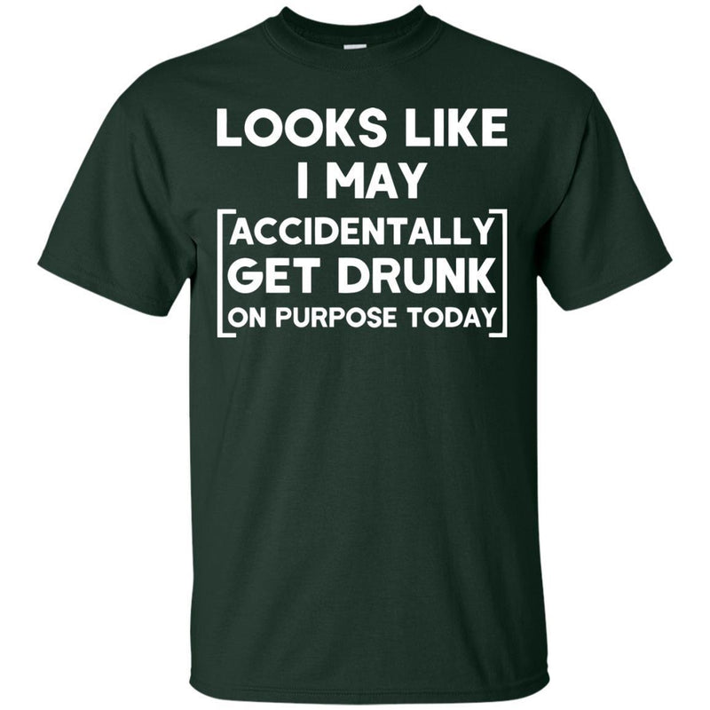 Looks Like I May Accidentally Get Drunk On Purpose Today Funny T-shirt For Beer Lovers CustomCat