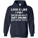 Looks Like I May Accidentally Get Drunk On Purpose Today Funny T-shirt For Beer Lovers CustomCat