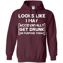 Looks Like I May Accidentally Get Drunk On Purpose Today Funny T-shirt For Beer Lovers CustomCat