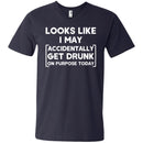Looks Like I May Accidentally Get Drunk On Purpose Today Funny T-shirt For Beer Lovers CustomCat