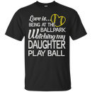 Love is being at the ballpark watching my daughter play ball T-shirts CustomCat