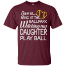 Love is being at the ballpark watching my daughter play ball T-shirts CustomCat