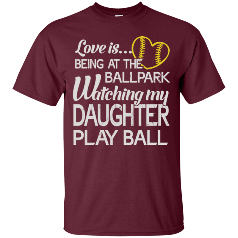 Love is being at the ballpark watching my daughter play ball T-shirts CustomCat