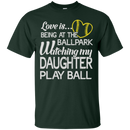 Love is being at the ballpark watching my daughter play ball T-shirts CustomCat