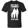 Make Black Families Great Again T-shirts CustomCat