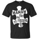Mamaw You Are Missing Piece T-shirts CustomCat