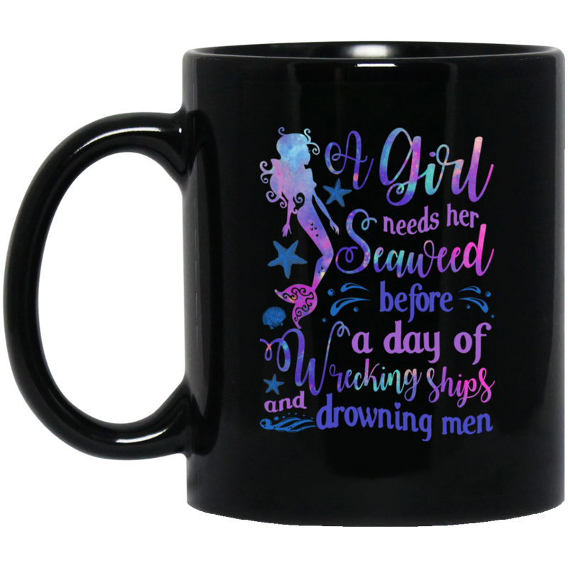 Mermaid Coffee Mug A Girl Needs Her Seaweed Before A Day Of Wrecking Ships And Drowning Men 11oz - 15oz Black Mug