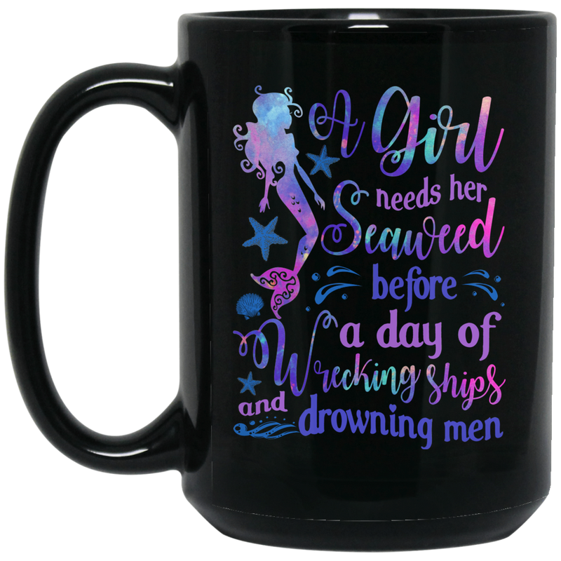 Mermaid Coffee Mug A Girl Needs Her Seaweed Before A Day Of Wrecking Ships And Drowning Men 11oz - 15oz Black Mug