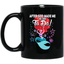 Mermaid Coffee Mug After God Made Me He Said Ta Da For Funny Mermaid Lovers Gift 11oz - 15oz Black Mug