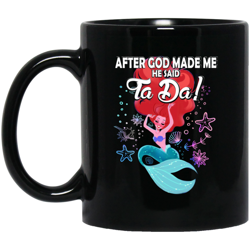 Mermaid Coffee Mug After God Made Me He Said Ta Da For Funny Mermaid Lovers Gift 11oz - 15oz Black Mug