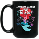 Mermaid Coffee Mug After God Made Me He Said Ta Da For Funny Mermaid Lovers Gift 11oz - 15oz Black Mug