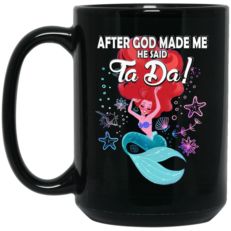 Mermaid Coffee Mug After God Made Me He Said Ta Da For Funny Mermaid Lovers Gift 11oz - 15oz Black Mug