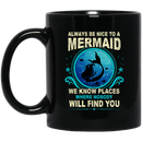 Mermaid Coffee Mug Always Be Nice To A Mermaid We Know Places Where Nobody Will Find You 11oz - 15oz Black Mug