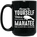 Mermaid Coffee Mug Always Be Yourself Unless You Can Be A Manatee Then Always Be A Manatee 11oz - 15oz Black Mug