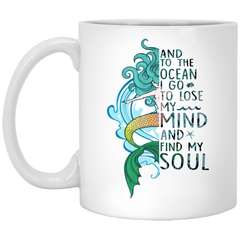 Mermaid Coffee Mug And To The Ocean I Go To Lose My Soul 11oz - 15oz White Mug