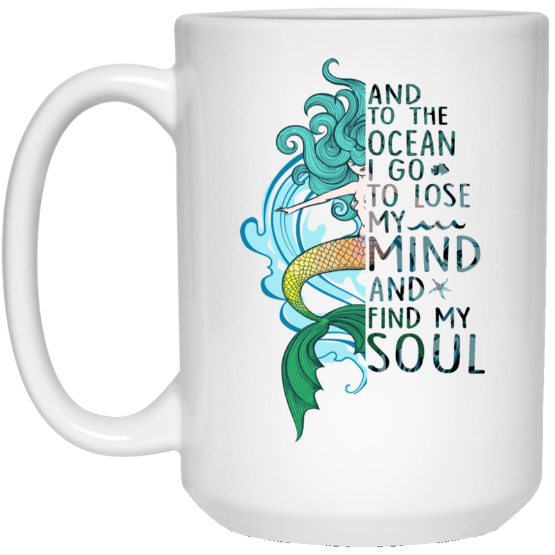 Mermaid Coffee Mug And To The Ocean I Go To Lose My Soul 11oz - 15oz White Mug